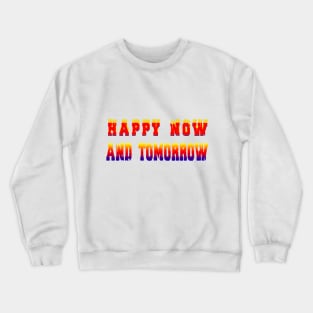 Happy Now And Tomorrow t-shirt Crewneck Sweatshirt